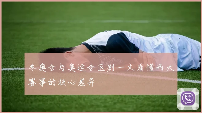 冬奥会与奥运会区别一文看懂两大赛事的核心差异