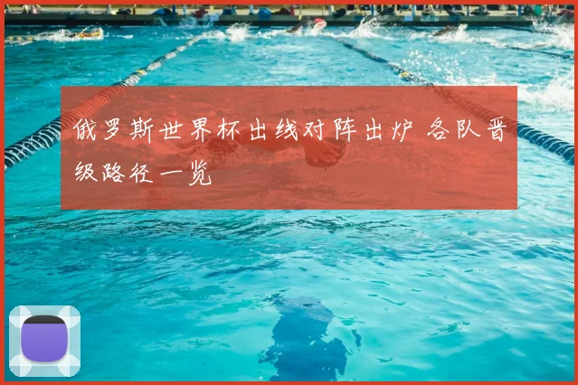 俄罗斯世界杯出线对阵出炉 各队晋级路径一览