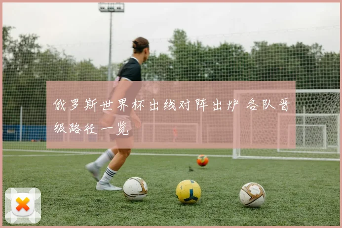 俄罗斯世界杯出线对阵出炉 各队晋级路径一览